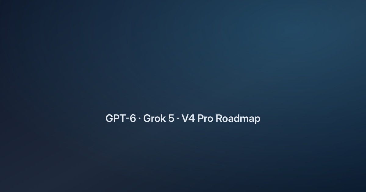 GPT-6, Grok 5, DeepSeek V4 Pro: The August Roadmap